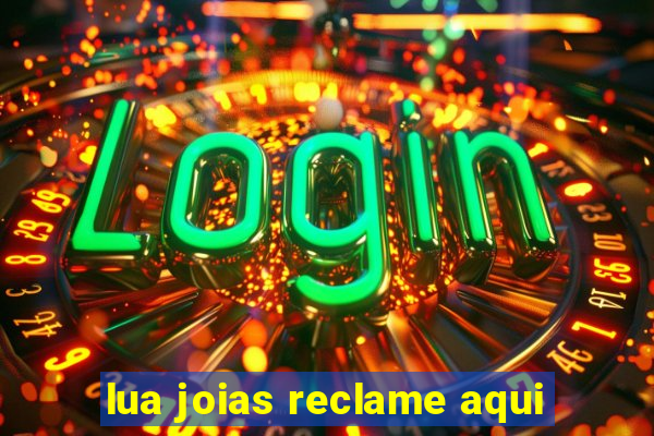 lua joias reclame aqui