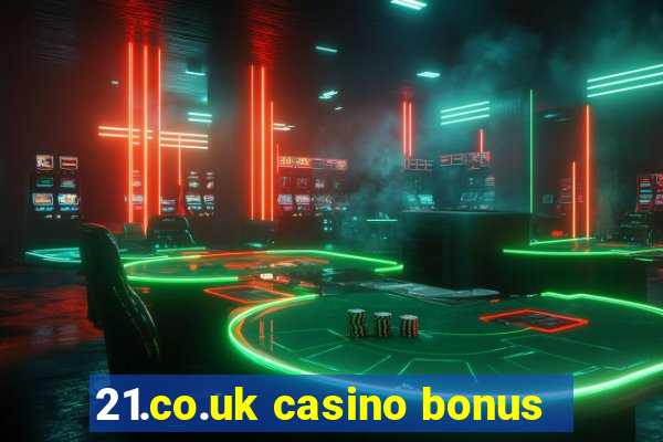 21.co.uk casino bonus