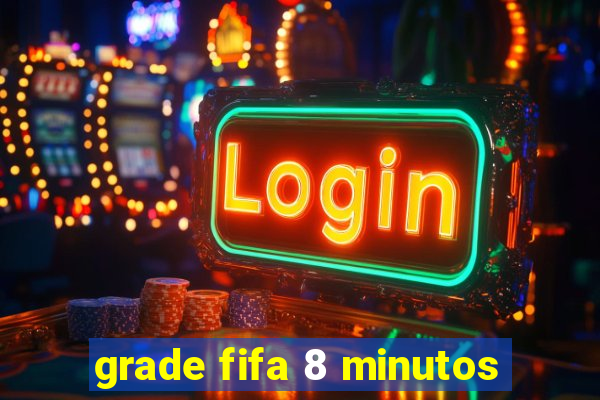 grade fifa 8 minutos