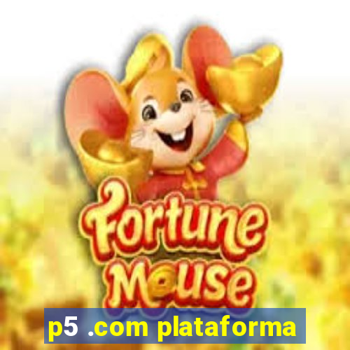 p5 .com plataforma