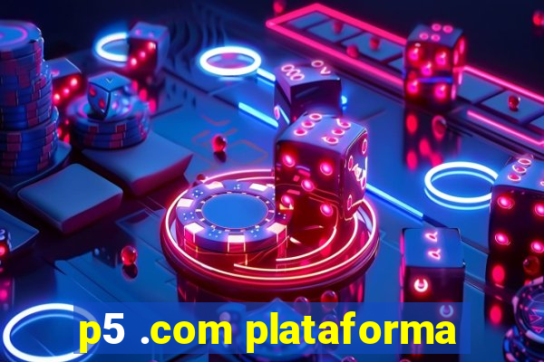 p5 .com plataforma