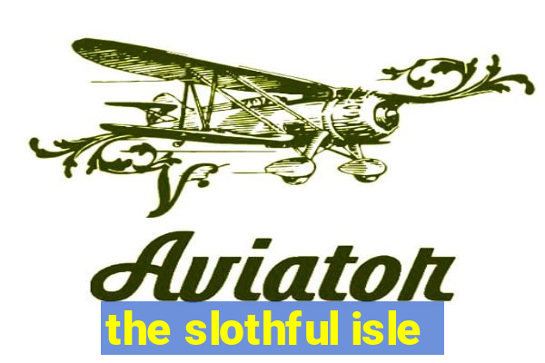 the slothful isle