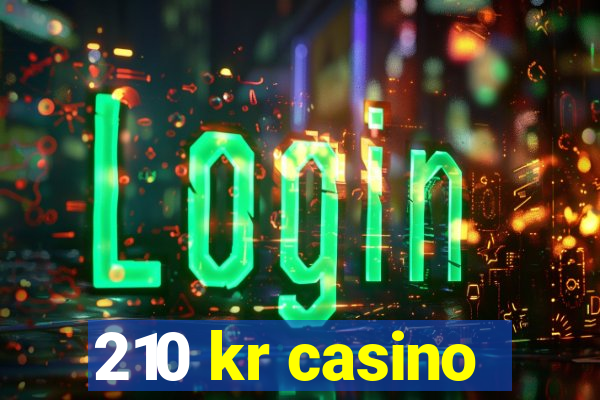 210 kr casino