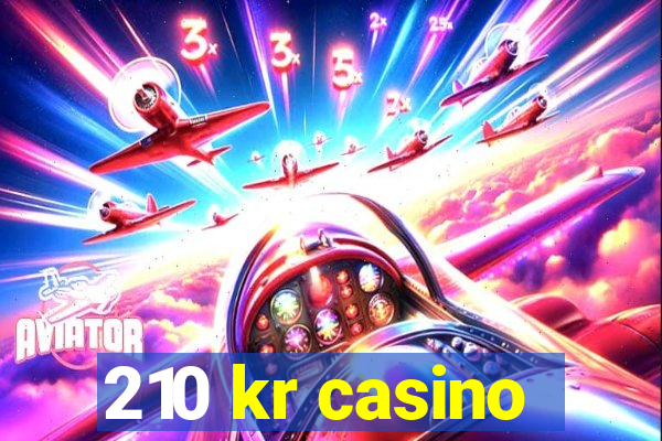 210 kr casino