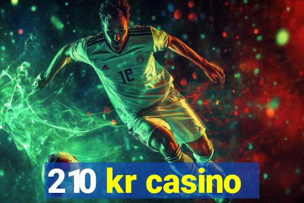 210 kr casino