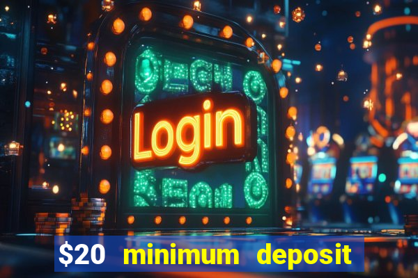 $20 minimum deposit online casino