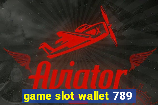 game slot wallet 789