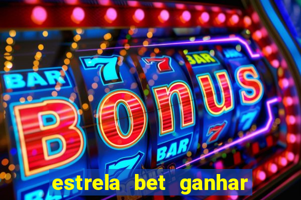 estrela bet ganhar 5 reais