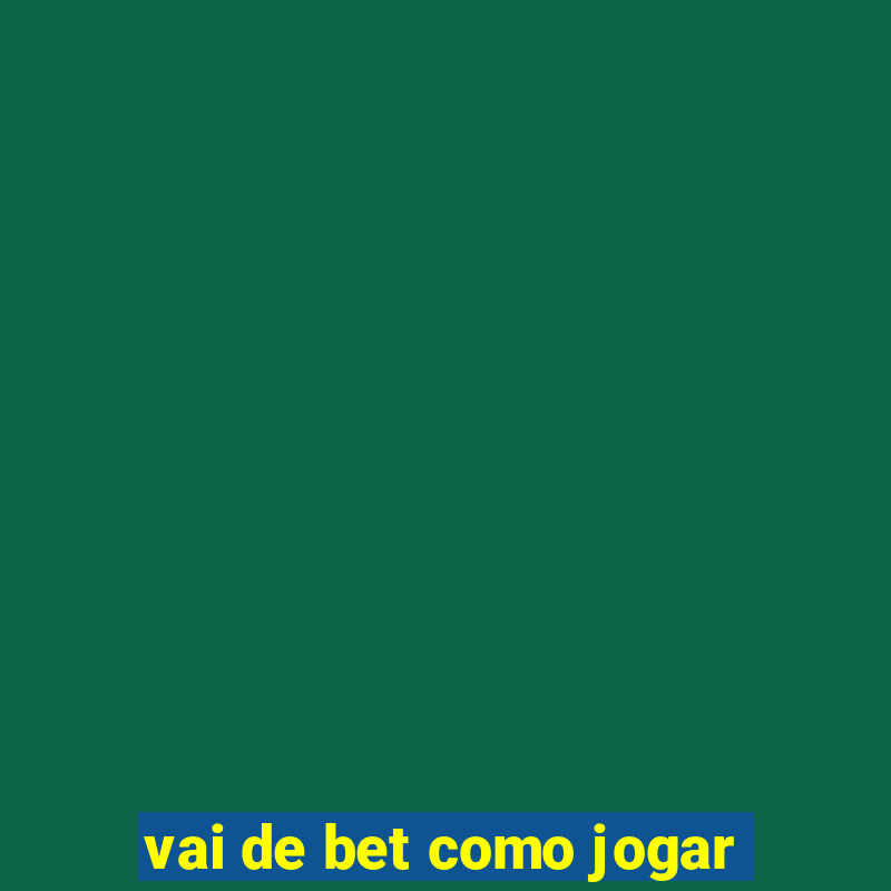 vai de bet como jogar