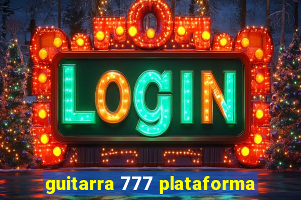 guitarra 777 plataforma