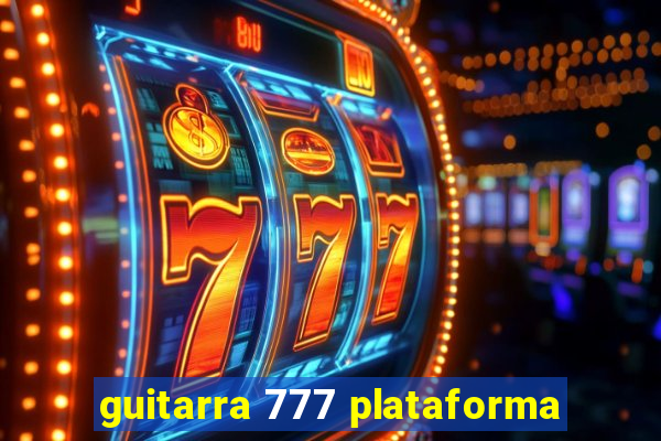 guitarra 777 plataforma