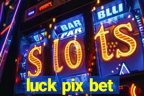 luck pix bet