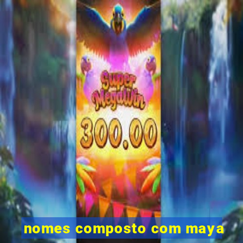 nomes composto com maya