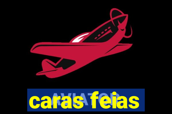 caras feias