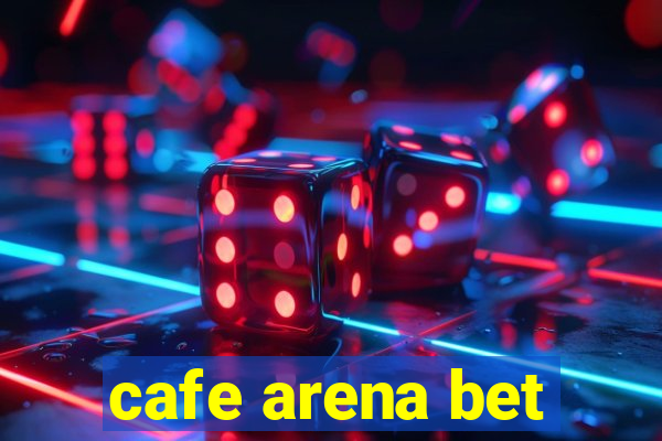 cafe arena bet