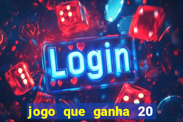 jogo que ganha 20 reais no cadastro