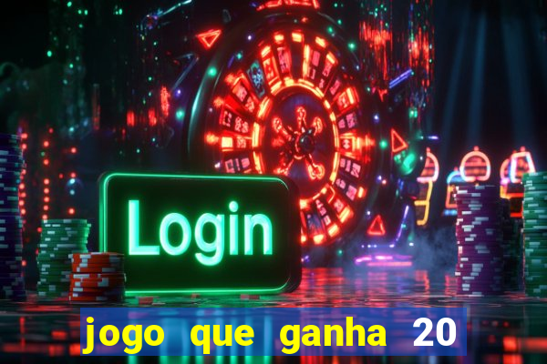 jogo que ganha 20 reais no cadastro