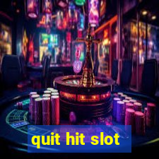 quit hit slot