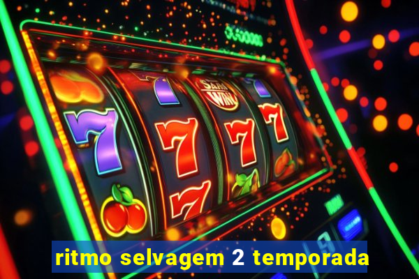 ritmo selvagem 2 temporada