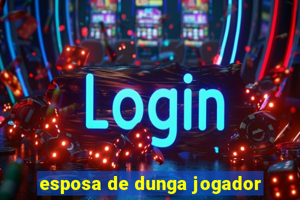 esposa de dunga jogador