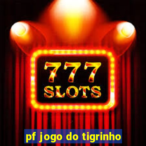 pf jogo do tigrinho