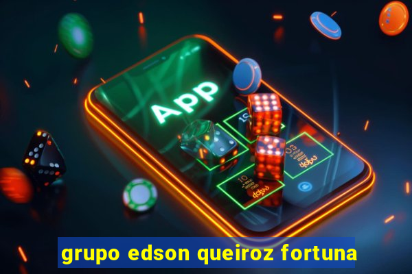 grupo edson queiroz fortuna