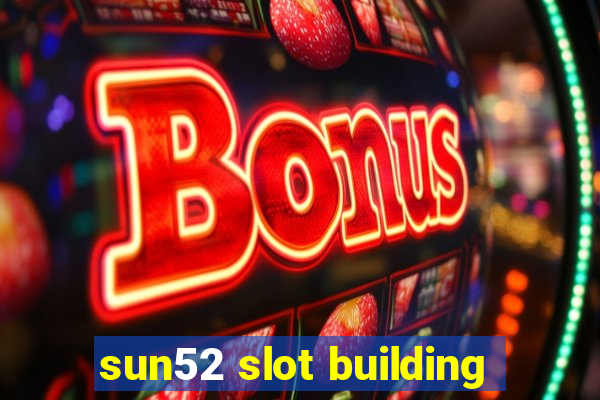 sun52 slot building