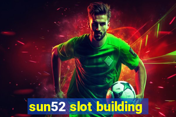 sun52 slot building