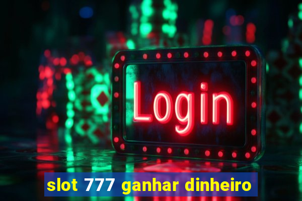 slot 777 ganhar dinheiro