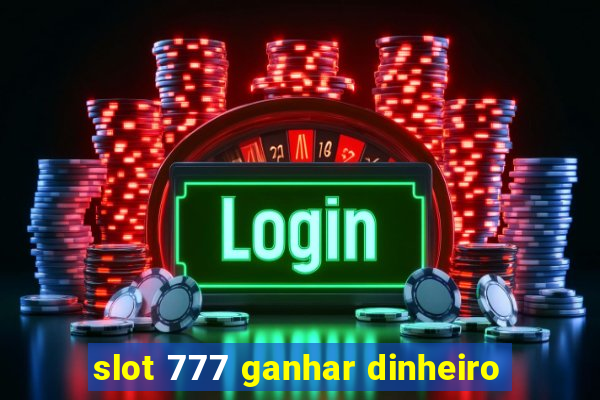 slot 777 ganhar dinheiro