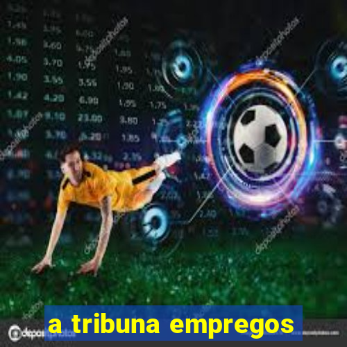 a tribuna empregos