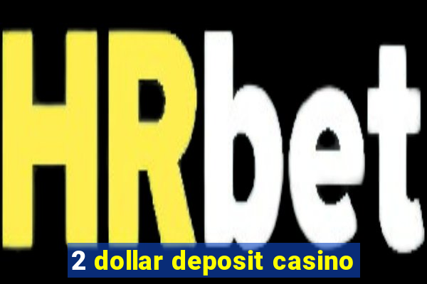 2 dollar deposit casino