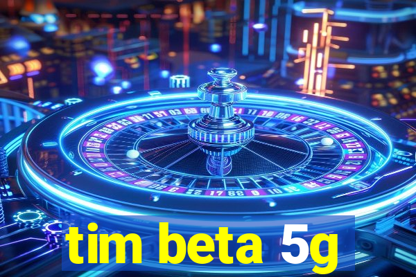 tim beta 5g