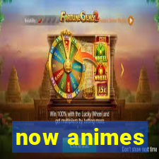 now animes