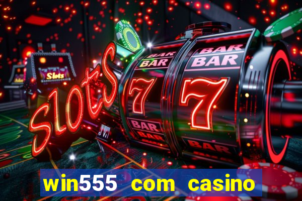 win555 com casino login download