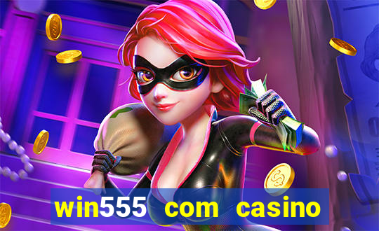 win555 com casino login download