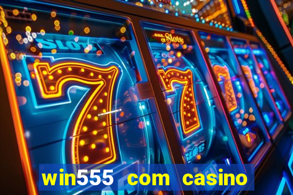 win555 com casino login download