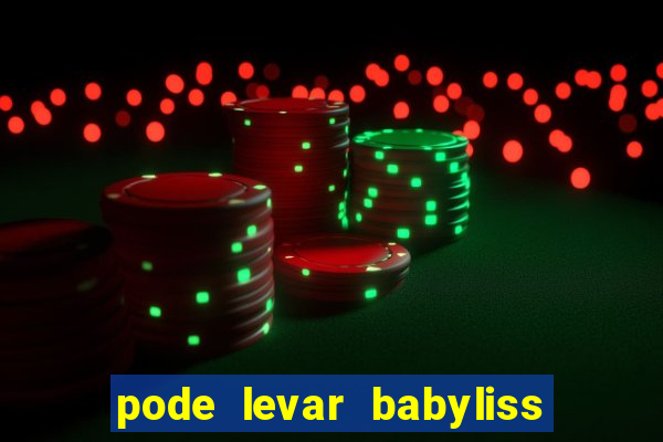 pode levar babyliss no cruzeiro