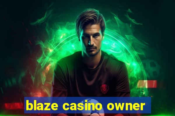 blaze casino owner