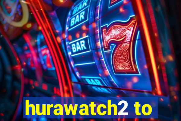 hurawatch2 to