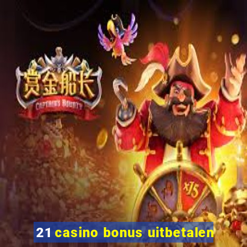 21 casino bonus uitbetalen