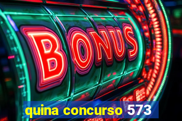 quina concurso 573