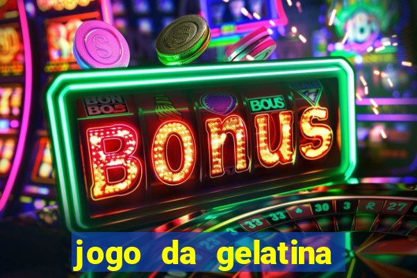 jogo da gelatina que pula