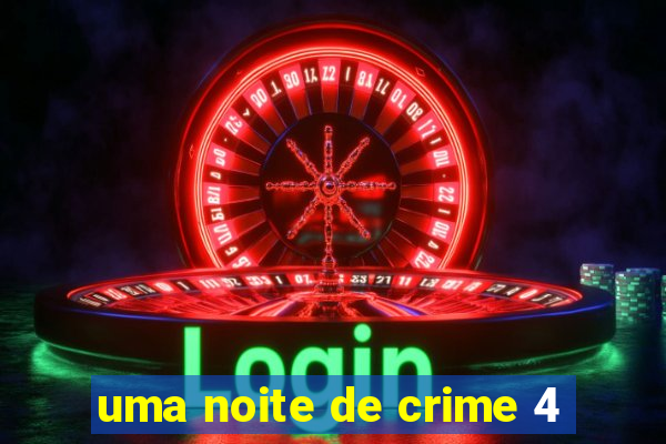 uma noite de crime 4