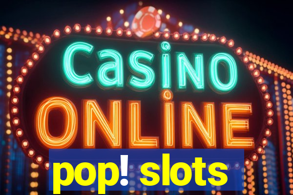 pop! slots