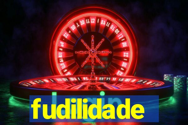 fudilidade