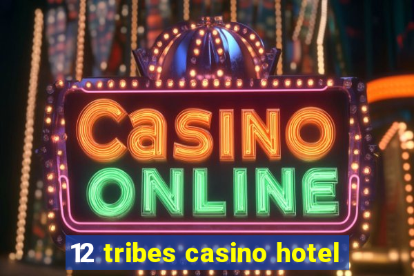 12 tribes casino hotel