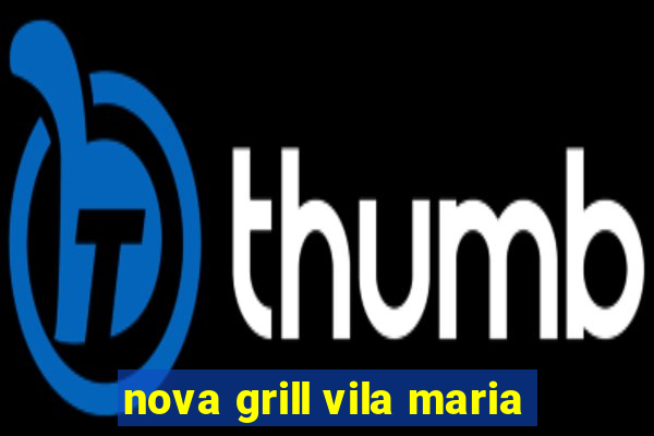 nova grill vila maria