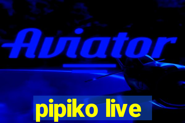 pipiko live