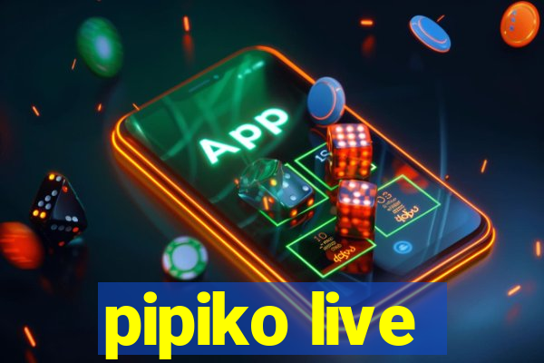 pipiko live